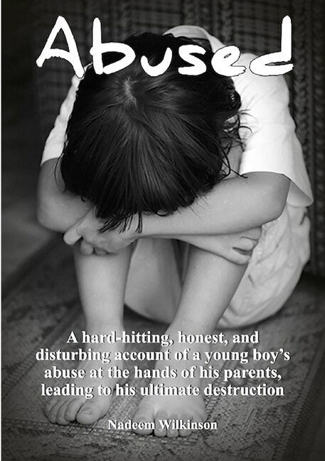 Abused: A Hard-Hitting, Honest, and Disturbing Account of a Young Boy's Abuse At The Hands of His Parents, Leading to His Ultimate Destruction.