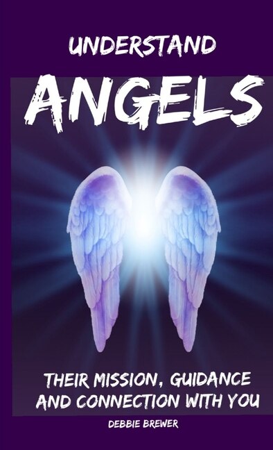 Couverture_Understand Angels, Their Mission, Guidance and Connection With You