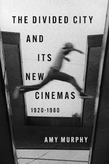 Front cover_The Divided City and Its New Cinemas, 1920-1980