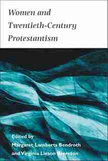 Women And Twentieth-century Protestantism by Margaret Bendroth