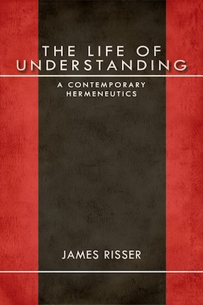 The Life Of Understanding: A Contemporary Hermeneutics