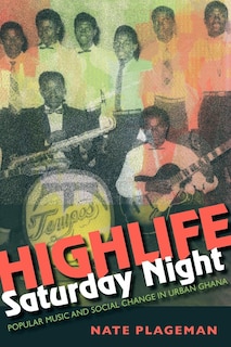 Highlife Saturday Night: Popular Music And Social Change In Urban Ghana