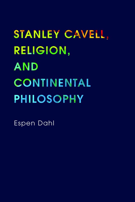Front cover_stanley Cavell, Religion, And Continental Philosophy