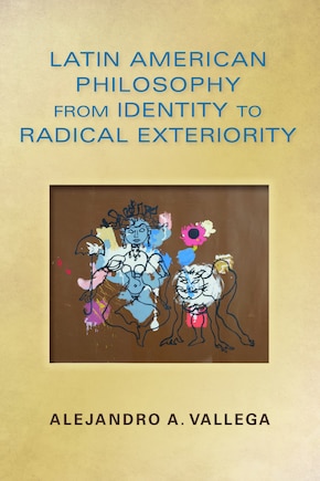 Latin American Philosophy From Identity To Radical Exteriority