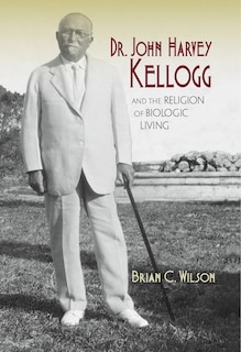 Couverture_Dr. John Harvey Kellogg And The Religion Of Biologic Living