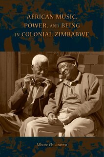 Front cover_African Music, Power, And Being In Colonial Zimbabwe