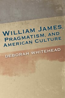 Front cover_William James, Pragmatism, And American Culture