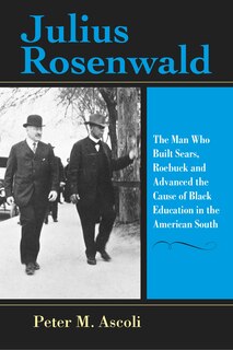 Julius Rosenwald: The Man Who Built Sears, Roebuck And Advanced The Cause Of Black Education In The American South