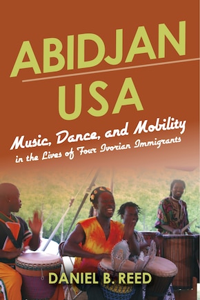 Abidjan Usa: Music, Dance, And Mobility In The Lives Of Four Ivorian Immigrants