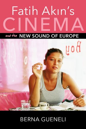 Fatih Akin's Cinema And The New Sound Of Europe