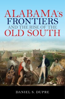 Couverture_Alabama's Frontiers And The Rise Of The Old South