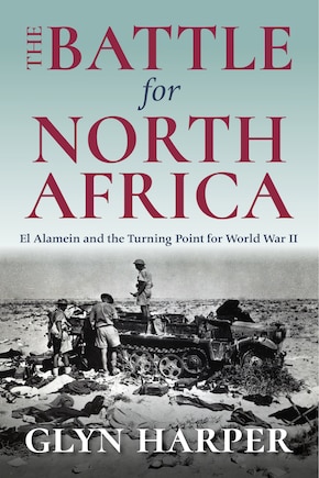 The Battle For North Africa: El Alamein And The Turning Point For World War Ii