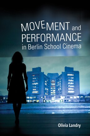 Movement And Performance In Berlin School Cinema