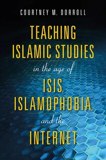 Couverture_Teaching Islamic Studies In The Age Of Isis, Islamophobia, And The Internet