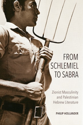 From Schlemiel To Sabra: Zionist Masculinity And Palestinian Hebrew Literature