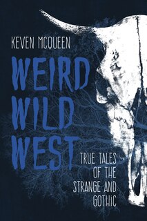 Weird Wild West: True Tales Of The Strange And Gothic