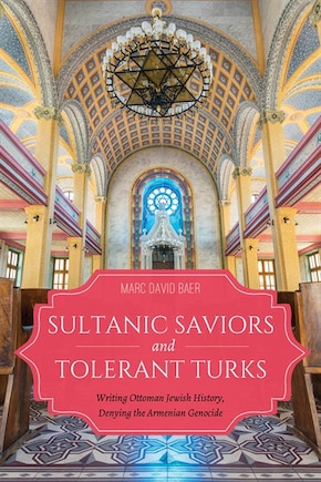 Sultanic Saviors And Tolerant Turks: Writing Ottoman Jewish History, Denying The Armenian Genocide