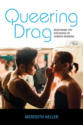 Queering Drag: Redefining The Discourse Of Gender-bending