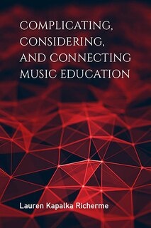 Couverture_Complicating, Considering, And Connecting Music Education