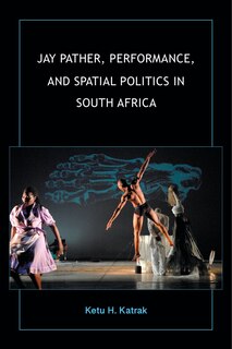 Front cover_Jay Pather, Performance, And Spatial Politics In South Africa