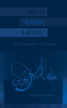 How To Measure A World?: A Philosophy Of Judaism