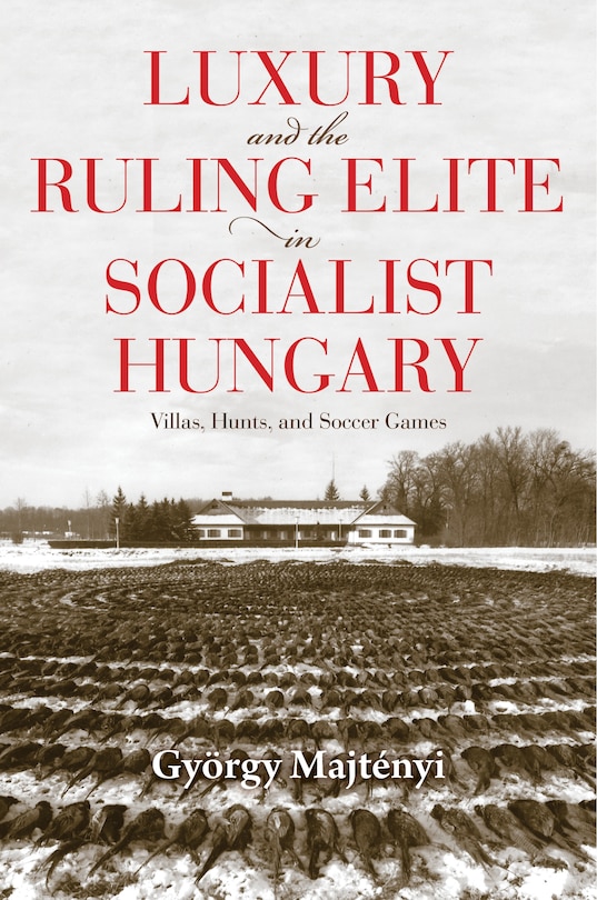 Front cover_Luxury And The Ruling Elite In Socialist Hungary