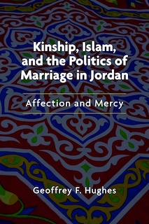 Front cover_Kinship, Islam, And The Politics Of Marriage In Jordan