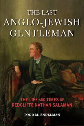 The Last Anglo-jewish Gentleman: The Life And Times Of Redcliffe Nathan Salaman