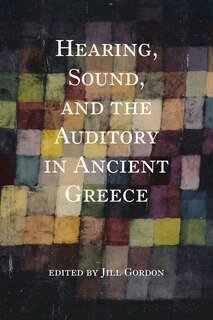 Front cover_Hearing, Sound, And The Auditory In Ancient Greece
