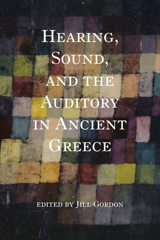 Front cover_Hearing, Sound, And The Auditory In Ancient Greece