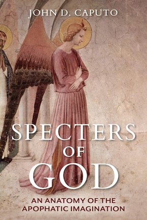 Specters Of God: An Anatomy Of The Apophatic Imagination