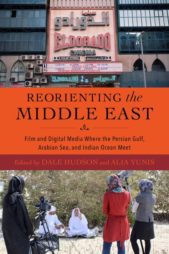 Reorienting the Middle East: Film and Digital Media Where the Persian Gulf, Arabian Sea, and Indian Ocean Meet