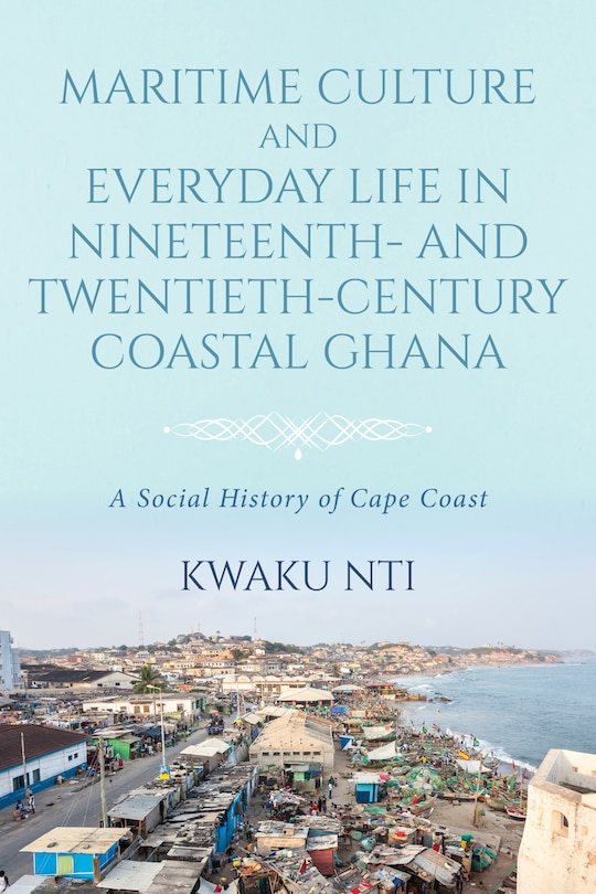 Front cover_Maritime Culture and Everyday Life in Nineteenth- and Twentieth-Century Coastal Ghana