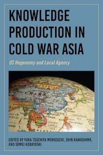 Couverture_Knowledge Production in Cold War Asia