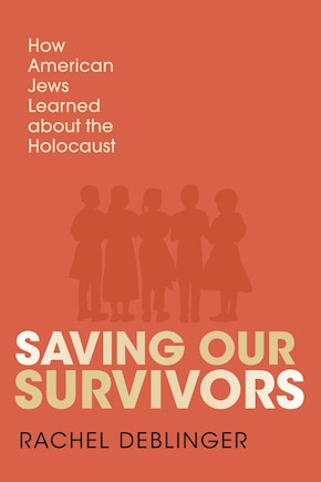 Saving Our Survivors: How American Jews Learned about the Holocaust