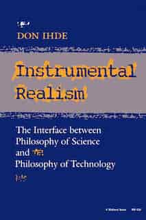 Instrumental Realism: The Interface Between Philosophy Of Science And Philosophy Of Technology by Don Ihde