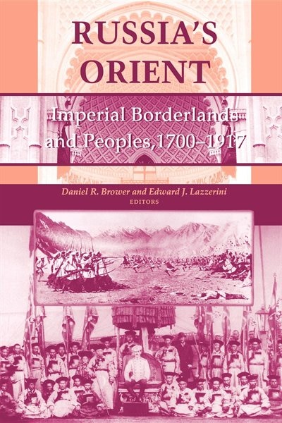 Russia's Orient: Imperial Borderlands and Peoples, 1700?1917