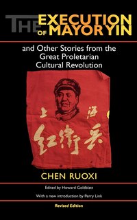 Front cover_The Execution Of Mayor Yin And Other Stories From The Great Proletarian Cultural Revolution, Revised Edition