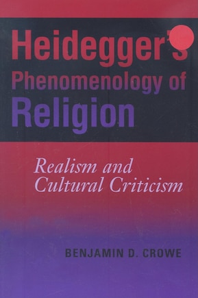 Heidegger's Phenomenology Of Religion: Realism and Cultural Criticism