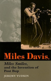 Front cover_Miles Davis, Miles Smiles, And The Invention Of Post Bop