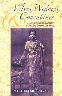 Wives, Widows, And Concubines: The Conjugal Family Ideal In Colonial India