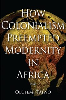 Front cover_How Colonialism Preempted Modernity In Africa