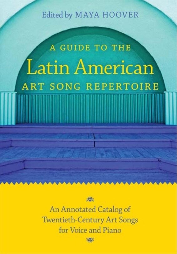 A Guide To The Latin American Art Song Repertoire: An Annotated Catalog Of Twentieth-century Art Songs For Voice And Piano