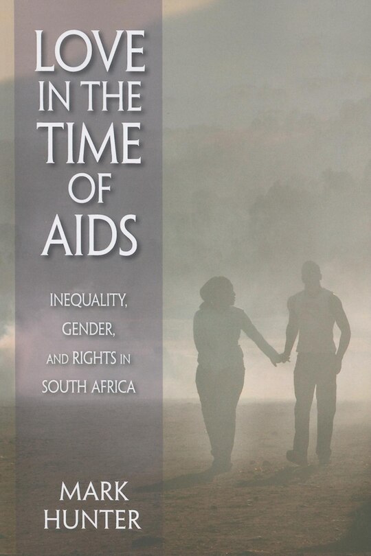 Love In The Time Of Aids: Inequality, Gender, And Rights In South Africa