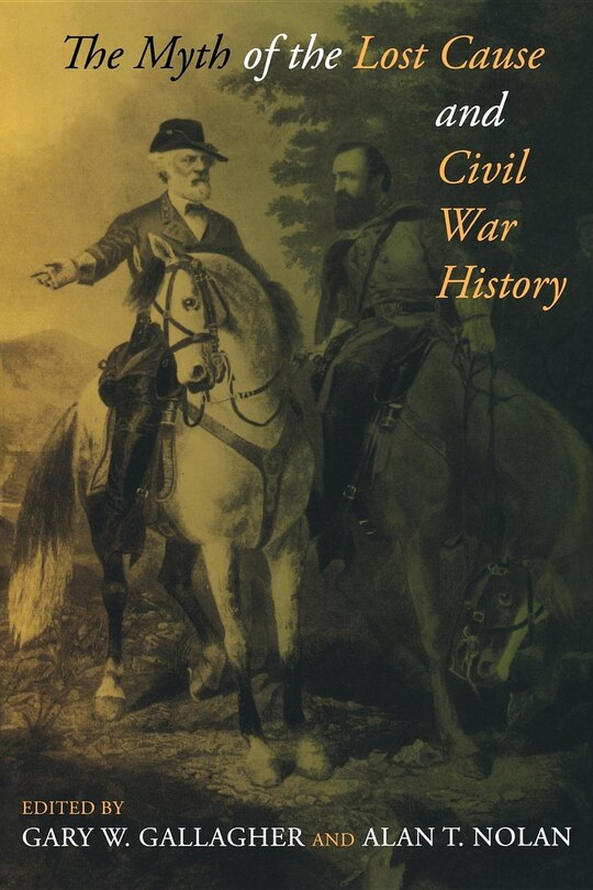 Front cover_The Myth Of The Lost Cause And Civil War History