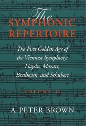 The Symphonic Repertoire, Volume Ii: The First Golden Age Of The Viennese Symphony: Haydn, Mozart, Beethoven, And Schubert