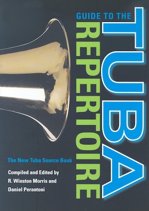 Guide To The Tuba Repertoire, Second Edition: The New Tuba Source Book