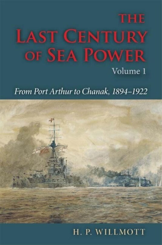 The Last Century of Sea Power, Volume 1: From Port Arthur to Chanak, 1894?1922