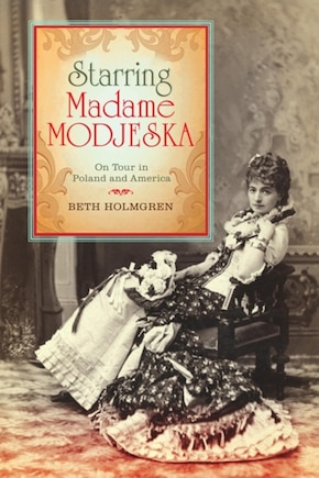 Starring Madame Modjeska: On Tour In Poland And America