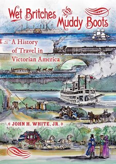 Wet Britches And Muddy Boots: A History Of Travel In Victorian America